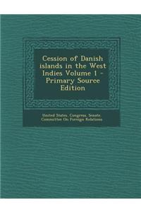 Cession of Danish Islands in the West Indies Volume 1