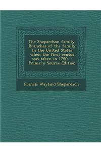 Shepardson Family. Branches of the Family in the United States When the First Census Was Taken in 1790