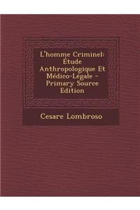L'Homme Criminel: Etude Anthropologique Et Medico-Legale