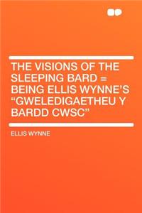 The Visions of the Sleeping Bard = Being Ellis Wynne's Gweledigaetheu y Bardd Cwsc