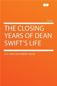 The Closing Years of Dean Swift's Life