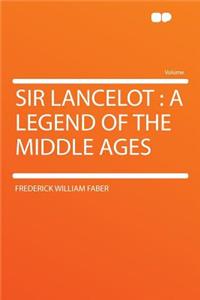 Sir Lancelot: A Legend of the Middle Ages