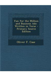 Fun for the Million and Business Ads: Written in Verse - Primary Source Edition