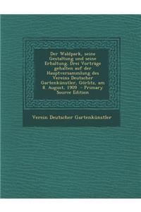 Der Waldpark, Seine Gestaltung Und Seine Erhaltung. Drei Vortrage Gehalten Auf Der Hauptversammlung Des Vereins Deutscher Gartenkunstler, Gorlitz, Am 8. August, 1909