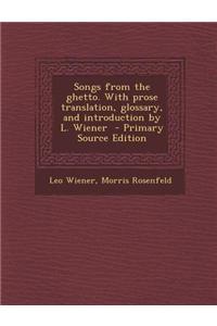 Songs from the Ghetto. with Prose Translation, Glossary, and Introduction by L. Wiener - Primary Source Edition