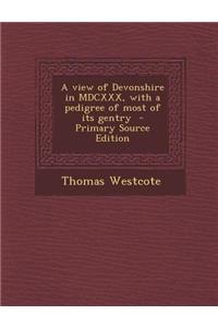 A View of Devonshire in MDCXXX, with a Pedigree of Most of Its Gentry