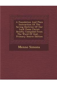 A Foundation and Plain Instruction of the Saving Doctrine of Our Lord Jesus Christ: Briefly Compiled from the Word of God...