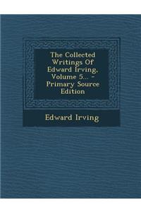 The Collected Writings of Edward Irving, Volume 5...