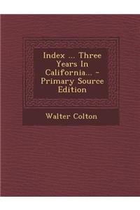 Index ... Three Years in California... - Primary Source Edition