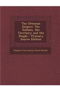 The Ottoman Empire: The Sultans, the Territory and the People