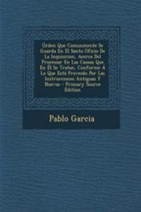 Orden Que Comunmente Se Guarda En El Santo Oficio de La Inquisicion, Acerca del Processar En Las Causas Que En El Se Tratan, Conforme a Lo Que Esta Proveido Por Las Instrucciones Antiguas y Nuevas