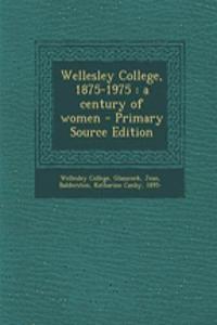 Wellesley College, 1875-1975: A Century of Women