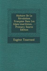 Histoire de La Revolution Francaise Dans Les Alpes-Maritimes...