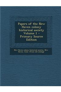 Papers of the New Haven Colony Historical Society Volume 1 - Primary Source Edition