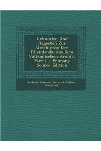 Urkunden Und Regesten Zur Geschichte Der Rheinlande Aus Dem Vatikanischen Archiv, Part 1 - Primary Source Edition