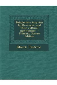 Babylonian-Assyrian Birth-Omens, and Their Cultural Significance - Primary Source Edition