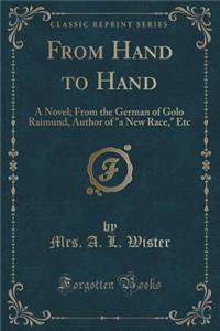 From Hand to Hand: A Novel; From the German of Golo Raimund, Author of a New Race, Etc (Classic Reprint)