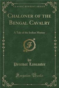 Chaloner of the Bengal Cavalry: A Tale of the Indian Mutiny (Classic Reprint)