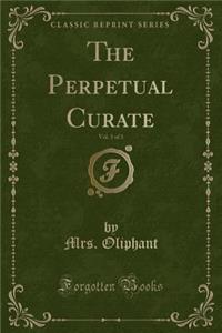 The Perpetual Curate, Vol. 3 of 3 (Classic Reprint)