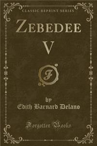 Zebedee V (Classic Reprint)