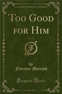 Too Good for Him, Vol. 3 of 3 (Classic Reprint)