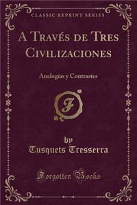 A TravÃ©s de Tres Civilizaciones: AnalogÃ­as Y Contrastes (Classic Reprint)