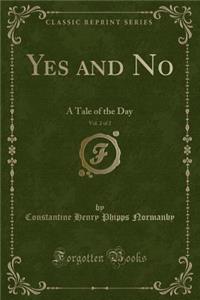 Yes and No, Vol. 2 of 2: A Tale of the Day (Classic Reprint)