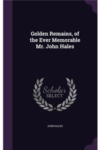 Golden Remains, of the Ever Memorable Mr. John Hales