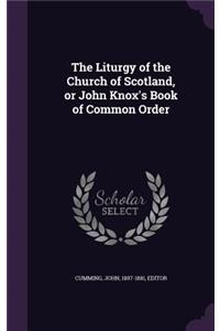 The Liturgy of the Church of Scotland, or John Knox's Book of Common Order