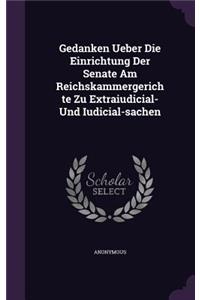 Gedanken Ueber Die Einrichtung Der Senate Am Reichskammergerichte Zu Extraiudicial- Und Iudicial-sachen