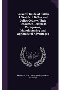 Souvenir Guide of Dallas. A Sketch of Dallas and Dallas County, Their Resources, Business Enterprises, Manufacturing and Agricultural Advantages