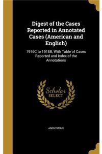 Digest of the Cases Reported in Annotated Cases (American and English): 1916C to 1918B, With Table of Cases Reported and Index of the Annotations