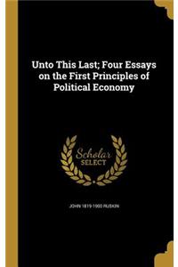 Unto This Last; Four Essays on the First Principles of Political Economy