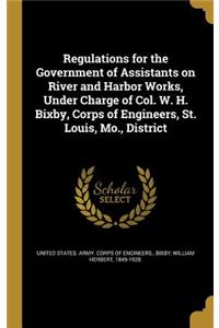 Regulations for the Government of Assistants on River and Harbor Works, Under Charge of Col. W. H. Bixby, Corps of Engineers, St. Louis, Mo., District