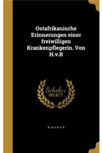 Ostafrikanische Erinnerungen einer freiwilligen Krankenpflegerin. Von H.v.B