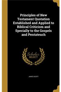 Principles of New Testament Quotation Established and Applied to Biblical Criticism and Specially to the Gospels and Pentateuch
