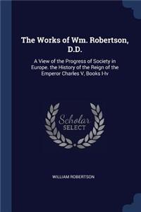 The Works of Wm. Robertson, D.D.