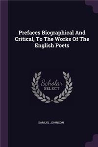 Prefaces Biographical And Critical, To The Works Of The English Poets