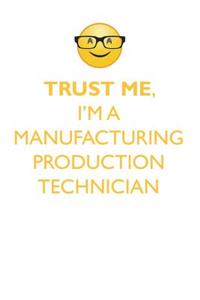 TRUST ME, I'M A MANUFACTURING PRODUCTION TECHNICIAN AFFIRMATIONS WORKBOOK Positive Affirmations Workbook. Includes