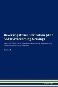 Reversing Atrial Fibrillation (Afib / Af): Overcoming Cravings the Raw Vegan Plant-Based Detoxification & Regeneration Workbook for Healing Patients. Volume 3