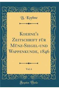 Koehne's Zeitschrift Für Münz-Siegel-Und Wappenkunde, 1846, Vol. 6 (Classic Reprint)