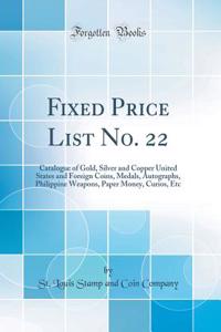 Fixed Price List No. 22: Catalogue of Gold, Silver and Copper United States and Foreign Coins, Medals, Autographs, Philippine Weapons, Paper Money, Curios, Etc (Classic Reprint)
