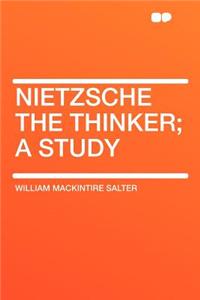 Nietzsche the Thinker; A Study