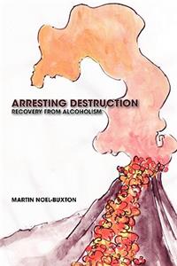 Arresting Destruction: Recovery from Alcoholism
