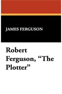 Robert Ferguson, the Plotter
