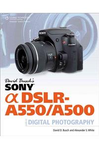 David Busch's Sony Alpha DSLR-A550/A500 Guide to Digital Photography