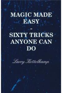 Magic Made Easy - Sixty Tricks Anyone Can Do
