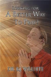 Looking for a Better Way to Pray?