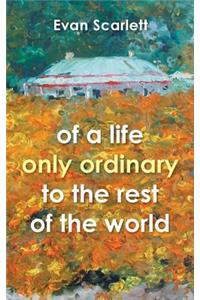 of a life only ordinary to the rest of the world