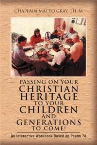 Passing on Your Christian Heritage to Your Children and Generation to Come!: An Interactive Workbook Based on Psalm 78